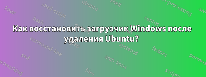 Как восстановить загрузчик Windows после удаления Ubuntu? 