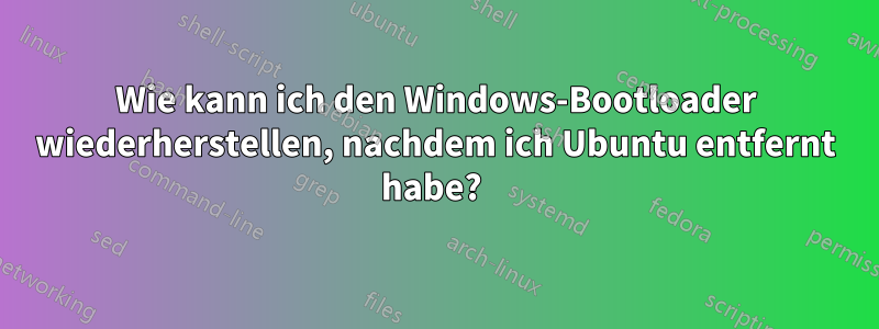 Wie kann ich den Windows-Bootloader wiederherstellen, nachdem ich Ubuntu entfernt habe? 