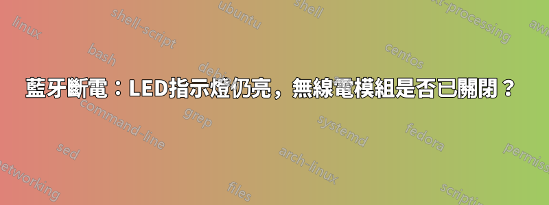 藍牙斷電：LED指示燈仍亮，無線電模組是否已關閉？