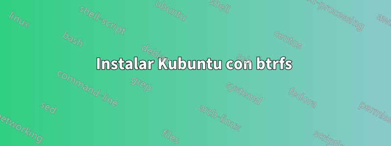 Instalar Kubuntu con btrfs