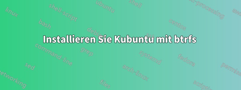 Installieren Sie Kubuntu mit btrfs