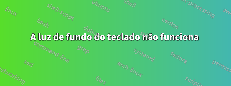 A luz de fundo do teclado não funciona