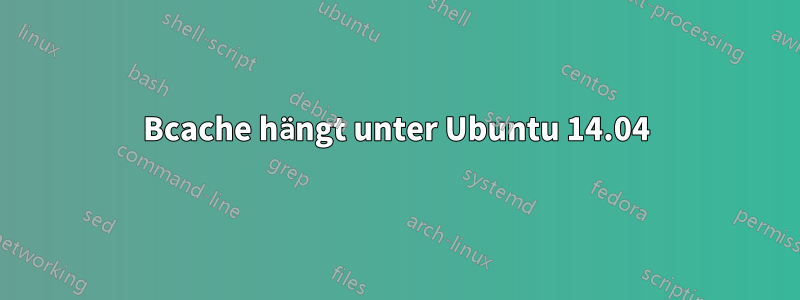 Bcache hängt unter Ubuntu 14.04