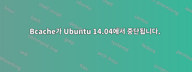 Bcache가 Ubuntu 14.04에서 중단됩니다.