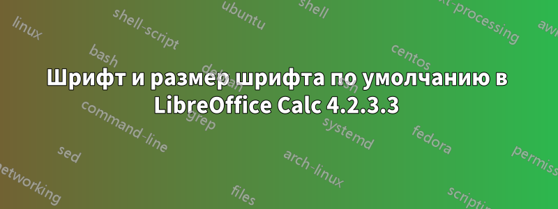 Шрифт и размер шрифта по умолчанию в LibreOffice Calc 4.2.3.3