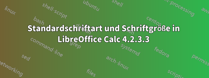 Standardschriftart und Schriftgröße in LibreOffice Calc 4.2.3.3