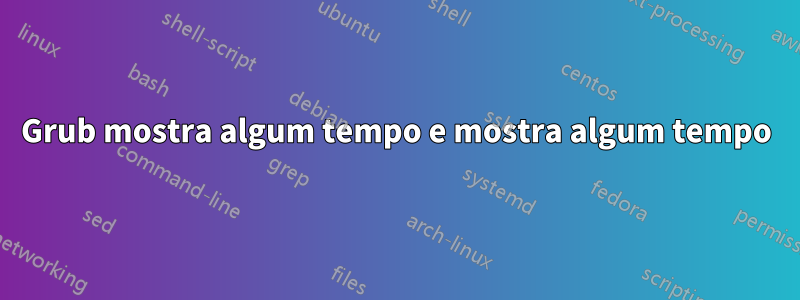 Grub mostra algum tempo e mostra algum tempo