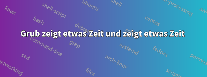 Grub zeigt etwas Zeit und zeigt etwas Zeit