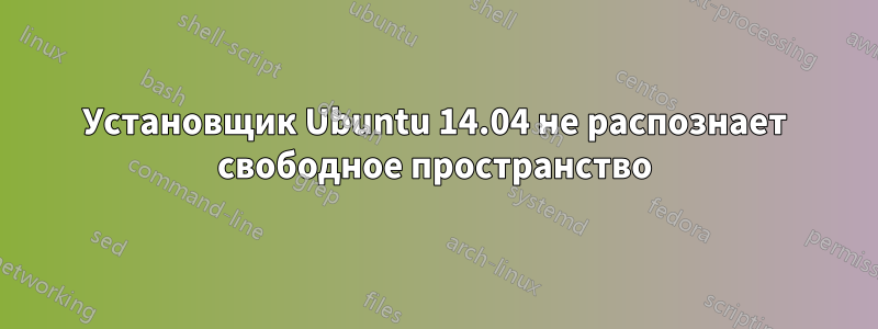 Установщик Ubuntu 14.04 не распознает свободное пространство