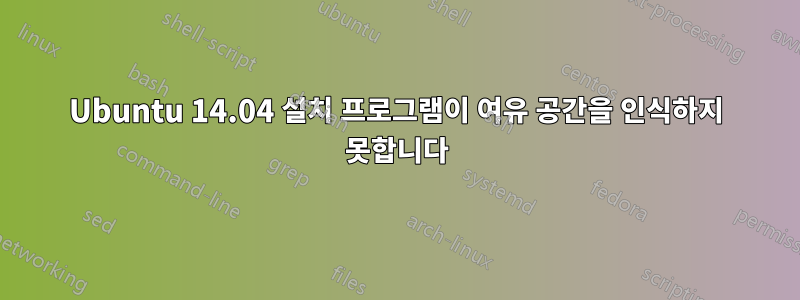 Ubuntu 14.04 설치 프로그램이 여유 공간을 인식하지 못합니다