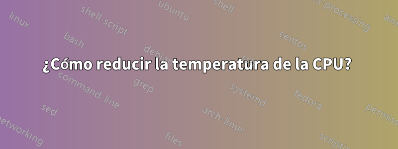 ¿Cómo reducir la temperatura de la CPU?