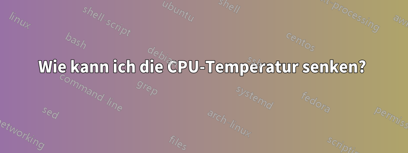 Wie kann ich die CPU-Temperatur senken?