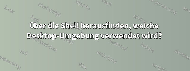 Über die Shell herausfinden, welche Desktop-Umgebung verwendet wird?