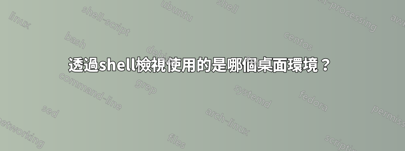 透過shell檢視使用的是哪個桌面環境？