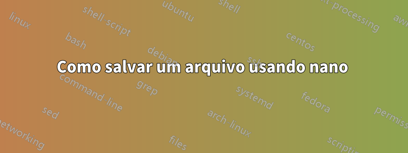 Como salvar um arquivo usando nano