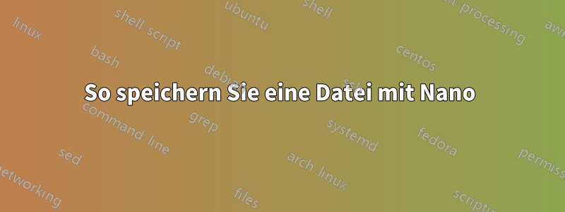 So speichern Sie eine Datei mit Nano