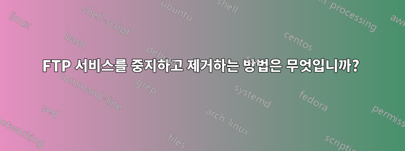 FTP 서비스를 중지하고 제거하는 방법은 무엇입니까?