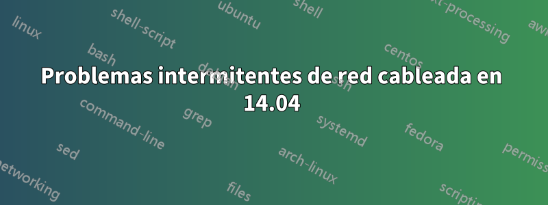 Problemas intermitentes de red cableada en 14.04