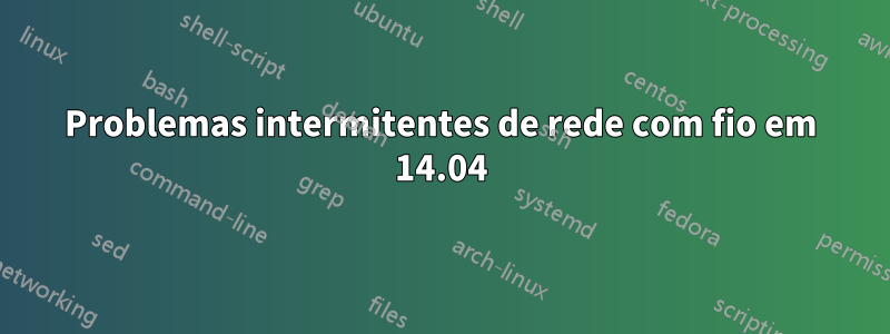 Problemas intermitentes de rede com fio em 14.04