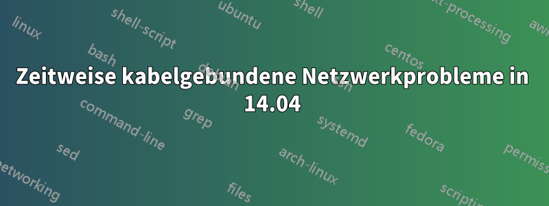 Zeitweise kabelgebundene Netzwerkprobleme in 14.04