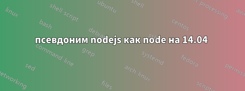 псевдоним nodejs как node на 14.04