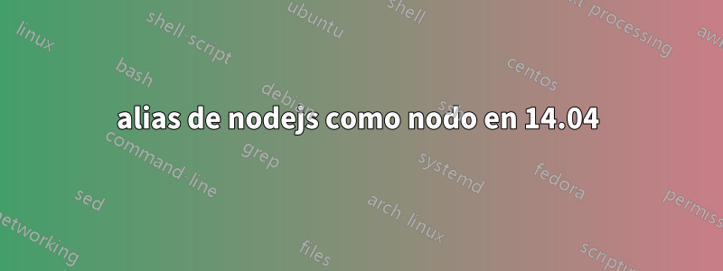 alias de nodejs como nodo en 14.04