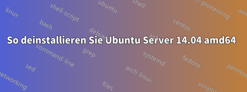 So deinstallieren Sie Ubuntu Server 14.04 amd64 