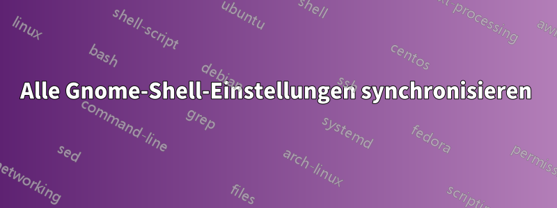 Alle Gnome-Shell-Einstellungen synchronisieren