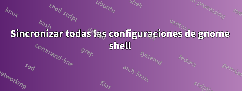 Sincronizar todas las configuraciones de gnome shell