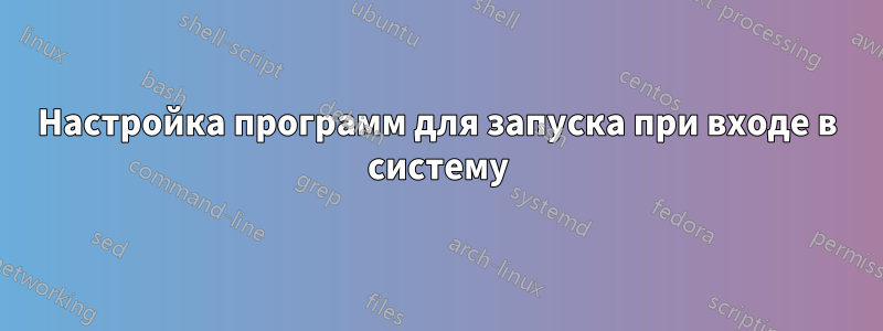 Настройка программ для запуска при входе в систему