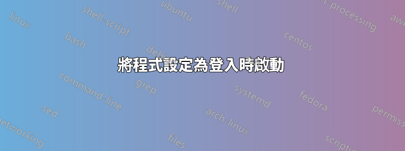 將程式設定為登入時啟動