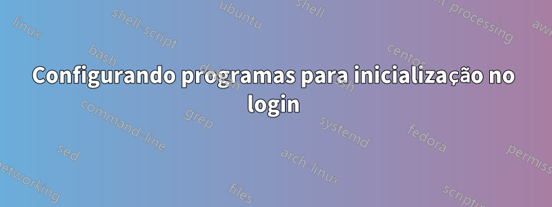 Configurando programas para inicialização no login