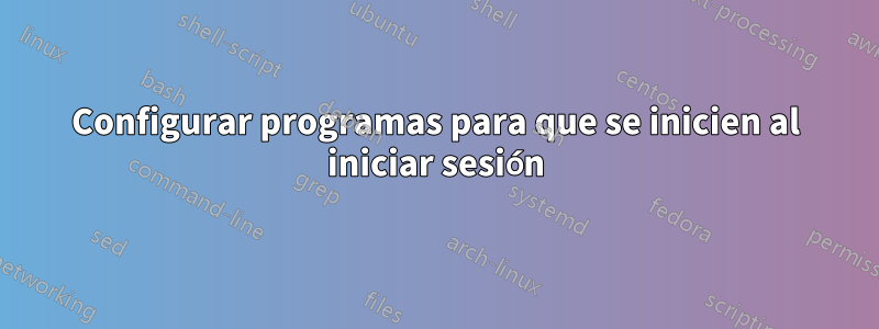 Configurar programas para que se inicien al iniciar sesión