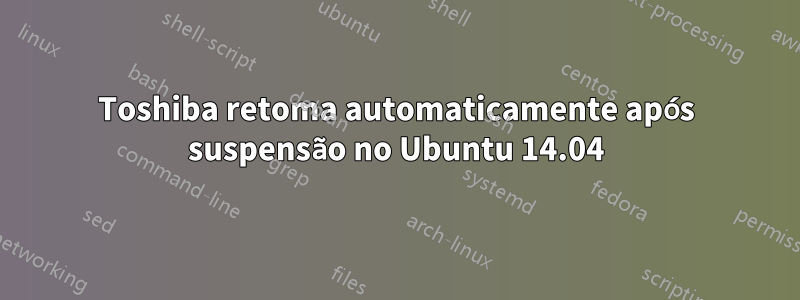 Toshiba retoma automaticamente após suspensão no Ubuntu 14.04