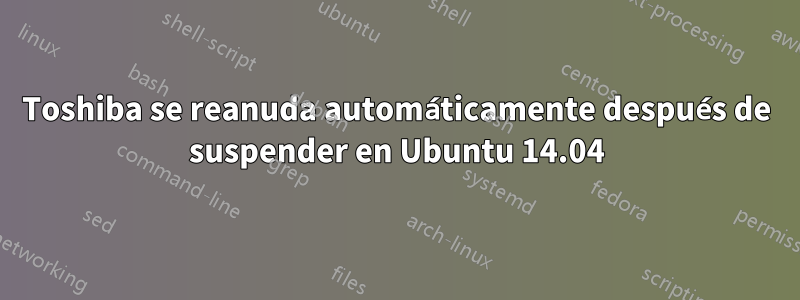 Toshiba se reanuda automáticamente después de suspender en Ubuntu 14.04