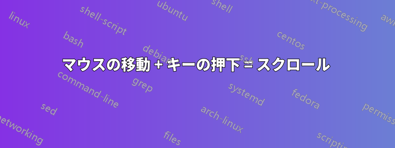 マウスの移動 + キーの押下 = スクロール