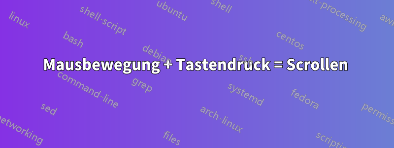 Mausbewegung + Tastendruck = Scrollen