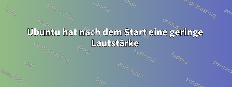 Ubuntu hat nach dem Start eine geringe Lautstärke