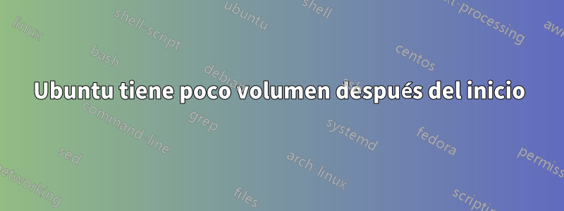 Ubuntu tiene poco volumen después del inicio