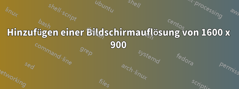 Hinzufügen einer Bildschirmauflösung von 1600 x 900