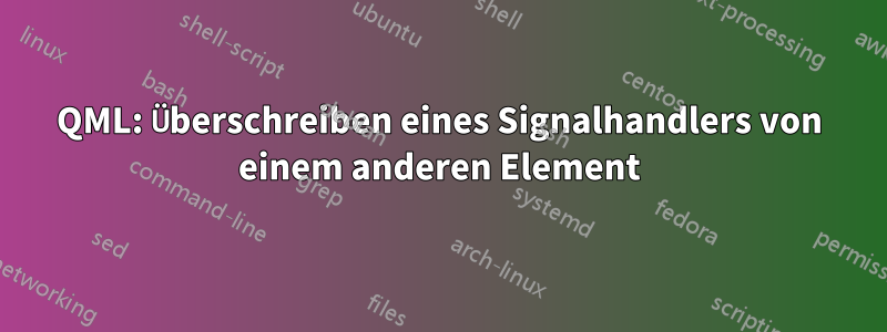 QML: Überschreiben eines Signalhandlers von einem anderen Element