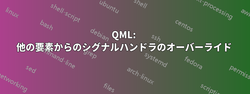 QML: 他の要素からのシグナルハンドラのオーバーライド