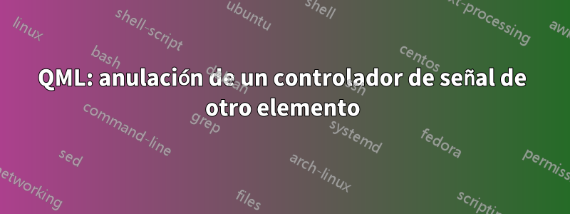 QML: anulación de un controlador de señal de otro elemento