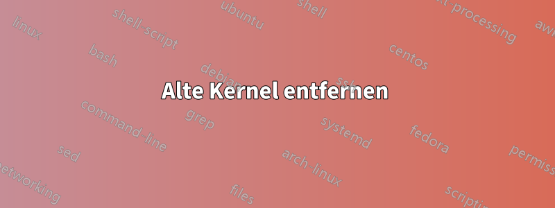 Alte Kernel entfernen