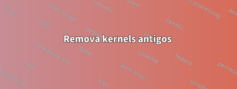 Remova kernels antigos