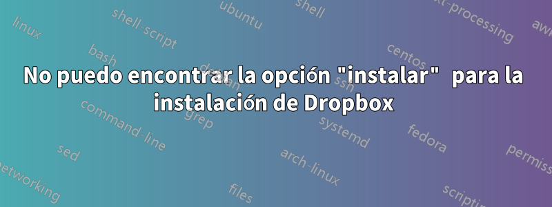 No puedo encontrar la opción "instalar" para la instalación de Dropbox