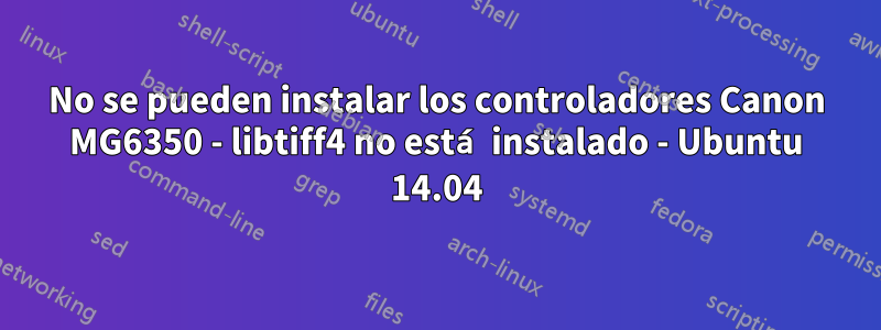 No se pueden instalar los controladores Canon MG6350 - libtiff4 no está instalado - Ubuntu 14.04