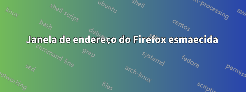 Janela de endereço do Firefox esmaecida