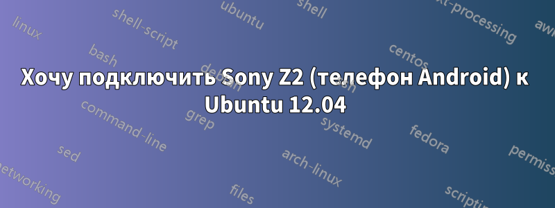 Хочу подключить Sony Z2 (телефон Android) к Ubuntu 12.04