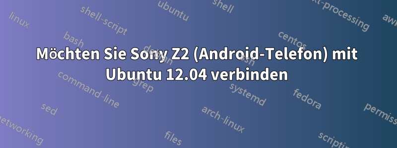 Möchten Sie Sony Z2 (Android-Telefon) mit Ubuntu 12.04 verbinden